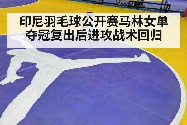 印尼羽毛球公开赛马林女单夺冠复出后进攻战术回归（jiuyou）